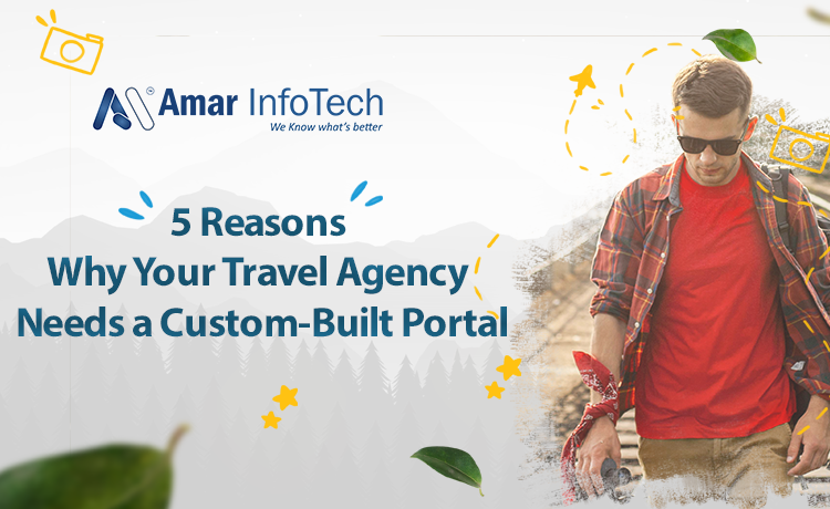 5 Reasons Why Your Travel Agency Needs a Custom-Built Portal